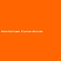 Unterhaltsame Elastan-Rutsche