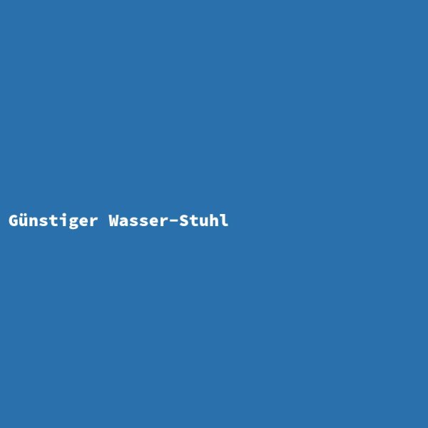 G&uuml;nstiger Wasser-Stuhl