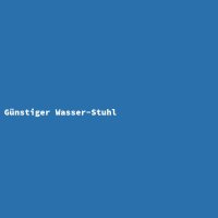 G&uuml;nstiger Wasser-Stuhl