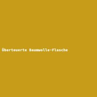 &Uuml;berteuerte Baumwolle-Flasche